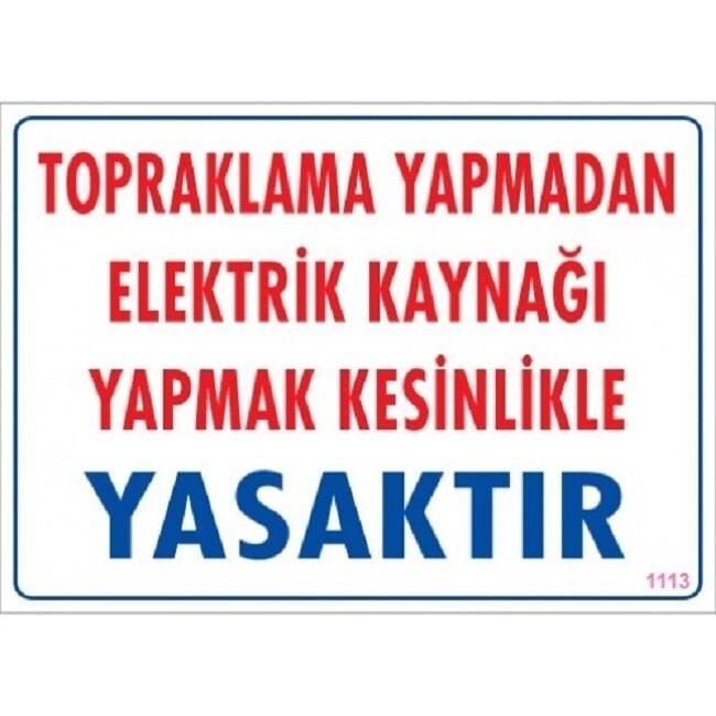 Uyarı Levhası Topraklama Yapmadan Elektrik Kaynağı Yapmak kesinlikle yasaktır ''1113''